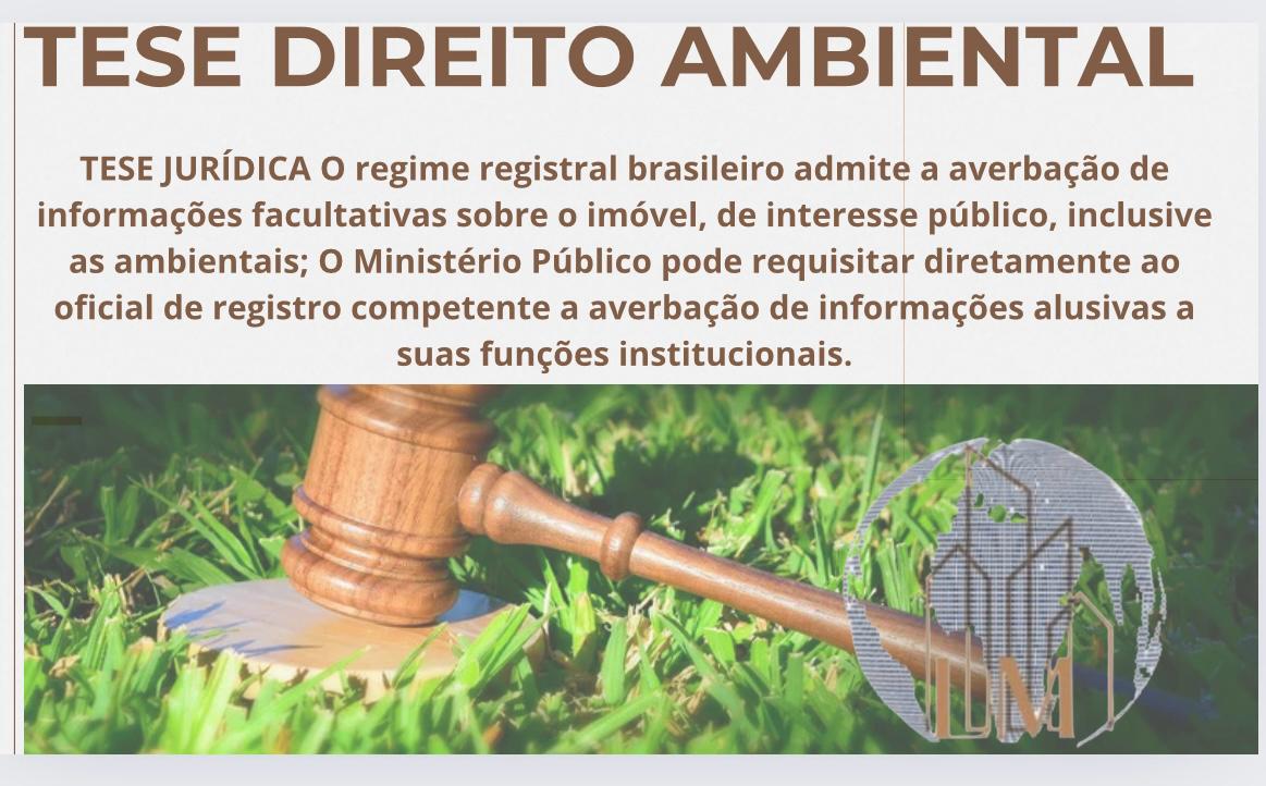 TESE JURÍDICA O regime registral brasileiro admite a averbação de informações facultativas sobre o imóvel, de interesse público, inclusive as ambientais; O Ministério Público pode requisitar diretamente ao oficial de registro competente a averbação de inf